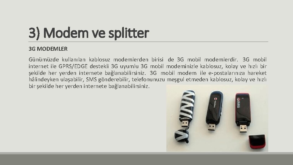 3) Modem ve splitter 3 G MODEMLER Günümüzde kullanılan kablosuz modemlerden birisi de 3