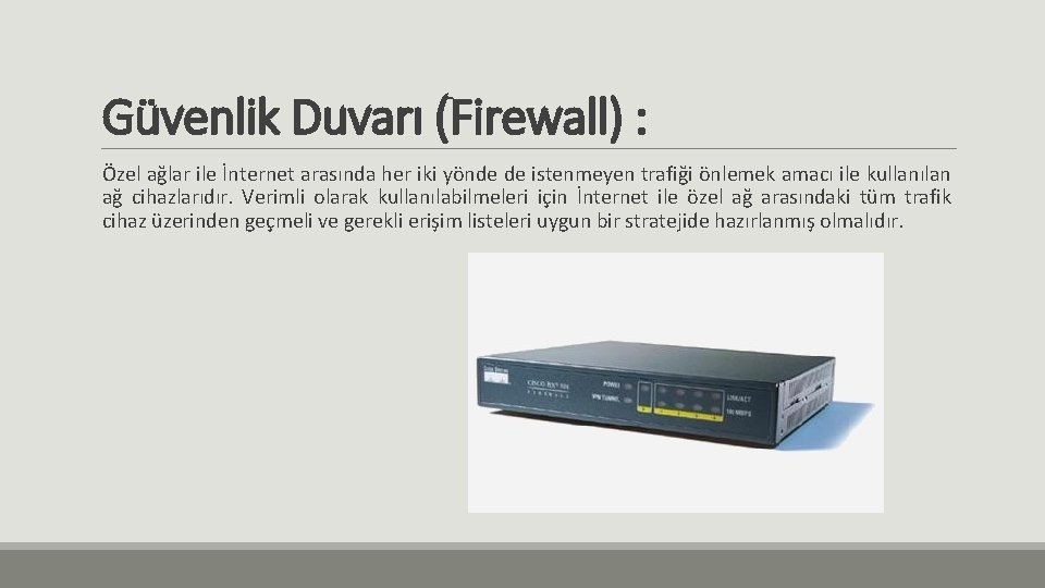 Güvenlik Duvarı (Firewall) : Özel ağlar ile İnternet arasında her iki yönde de istenmeyen