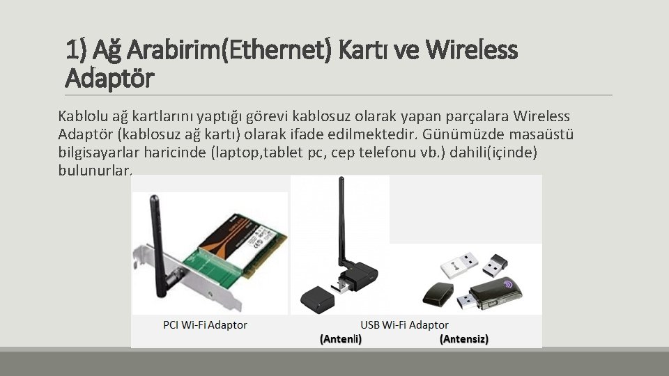 1) Ağ Arabirim(Ethernet) Kartı ve Wireless Adaptör Kablolu ağ kartlarını yaptığı görevi kablosuz olarak