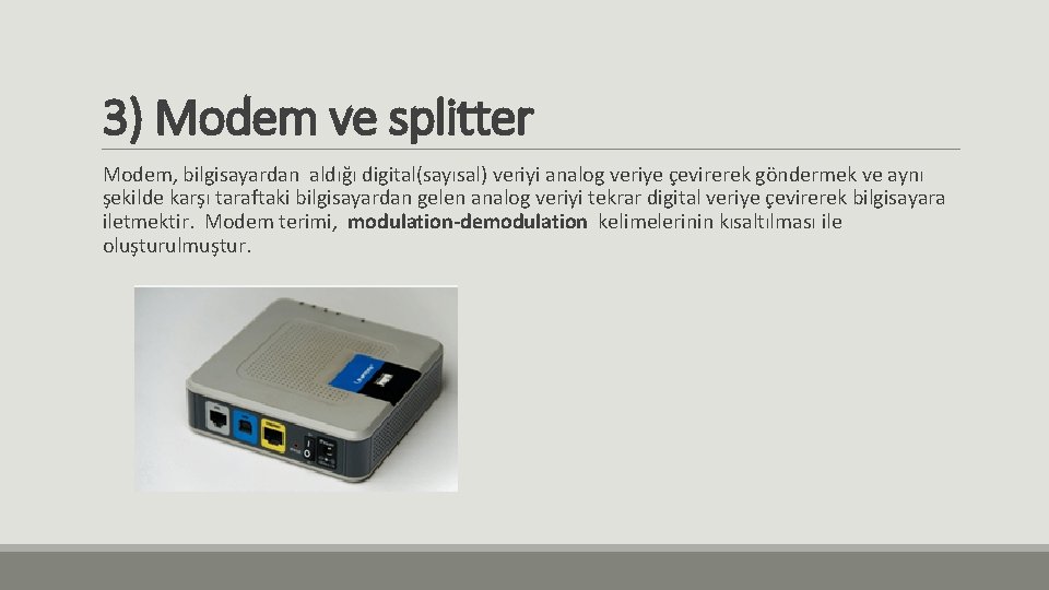 3) Modem ve splitter Modem, bilgisayardan aldığı digital(sayısal) veriyi analog veriye çevirerek göndermek ve