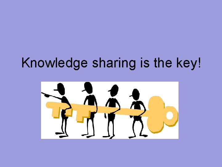 Knowledge sharing is the key! 