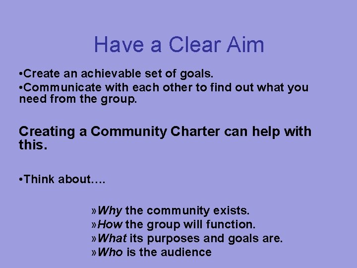 Have a Clear Aim • Create an achievable set of goals. • Communicate with