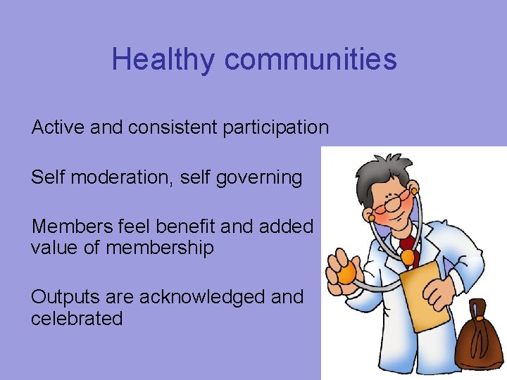 Healthy communities Active and consistent participation Self moderation, self governing Members feel benefit and