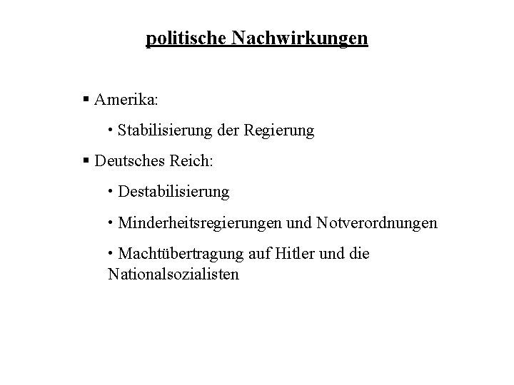 politische Nachwirkungen § Amerika: • Stabilisierung der Regierung § Deutsches Reich: • Destabilisierung •