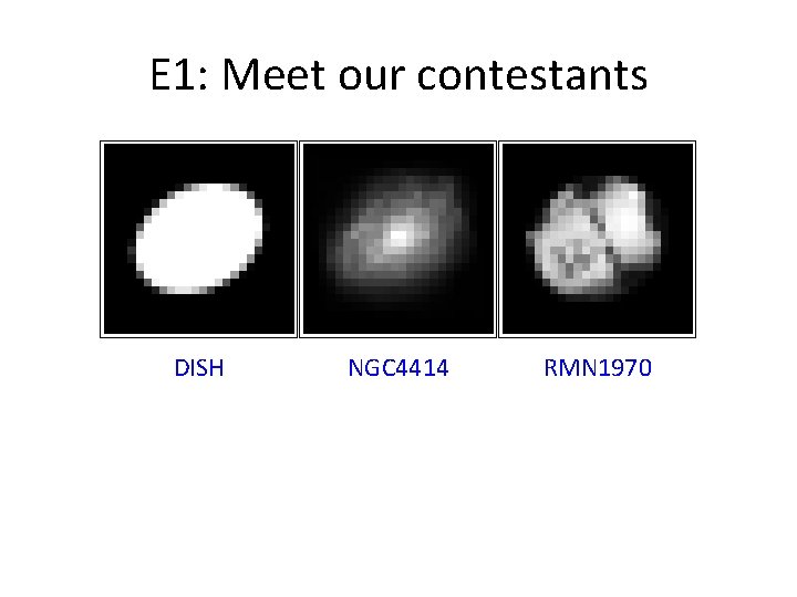 E 1: Meet our contestants DISH NGC 4414 RMN 1970 