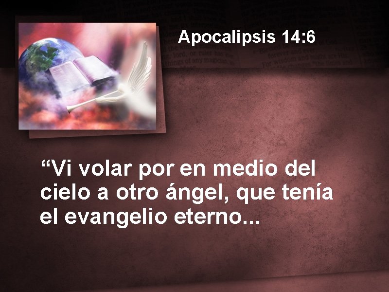 Apocalipsis 14: 6 “Vi volar por en medio del cielo a otro ángel, que