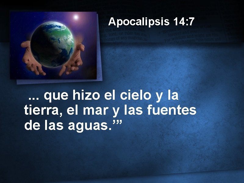 Apocalipsis 14: 7 . . . que hizo el cielo y la tierra, el