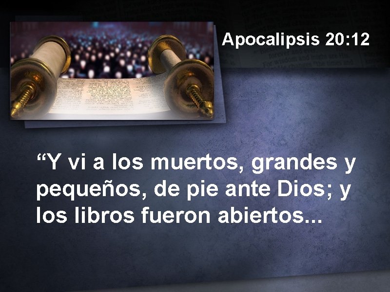 Apocalipsis 20: 12 “Y vi a los muertos, grandes y pequeños, de pie ante