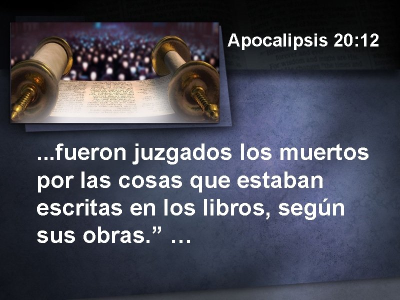 Apocalipsis 20: 12 . . . fueron juzgados los muertos por las cosas que