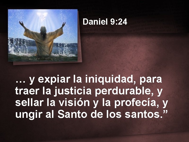 Daniel 9: 24 … y expiar la iniquidad, para traer la justicia perdurable, y