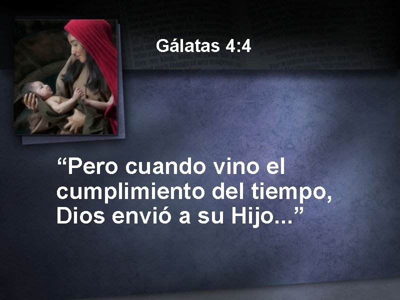 Gálatas 4: 4 “Pero cuando vino el cumplimiento del tiempo, Dios envió a su