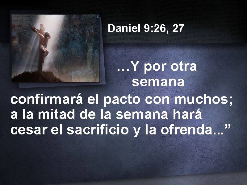 Daniel 9: 26, 27 …Y por otra semana confirmará el pacto con muchos; a