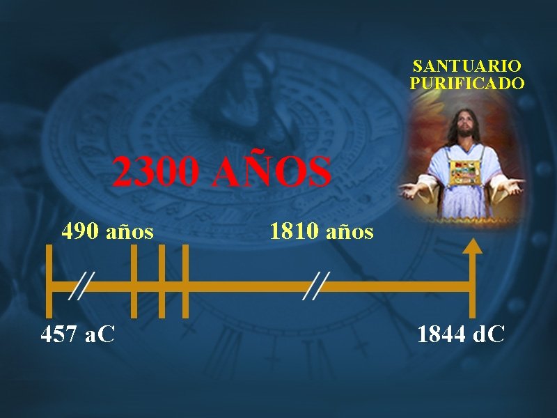 SANTUARIO PURIFICADO 2300 AÑOS 490 años 457 a. C 1810 años 1844 d. C