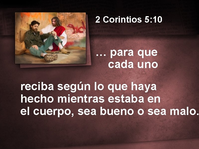 2 Corintios 5: 10 … para que cada uno reciba según lo que haya