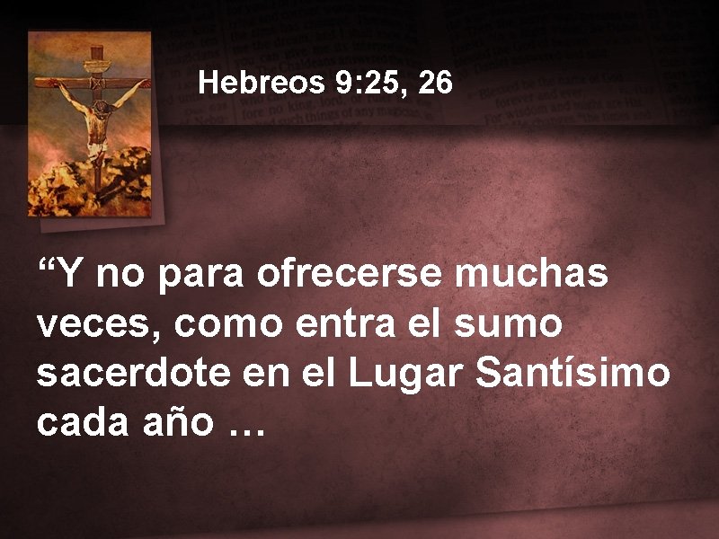 Hebreos 9: 25, 26 “Y no para ofrecerse muchas veces, como entra el sumo