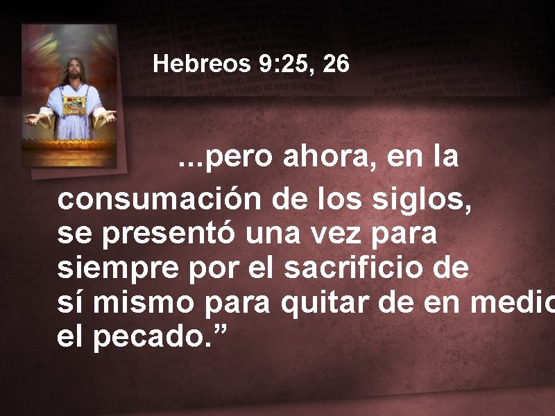 Hebreos 9: 25, 26 . . . pero ahora, en la consumación de los