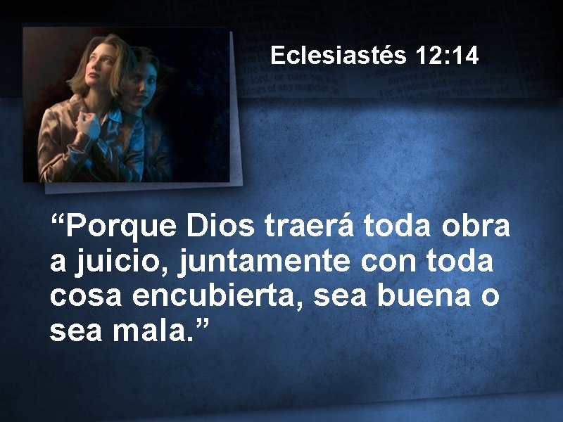 Eclesiastés 12: 14 “Porque Dios traerá toda obra a juicio, juntamente con toda cosa