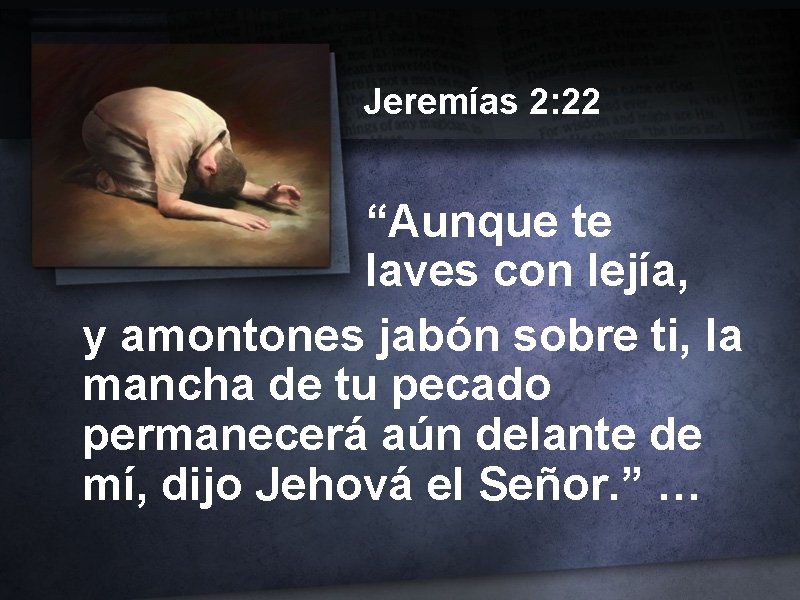 Jeremías 2: 22 “Aunque te laves con lejía, y amontones jabón sobre ti, la