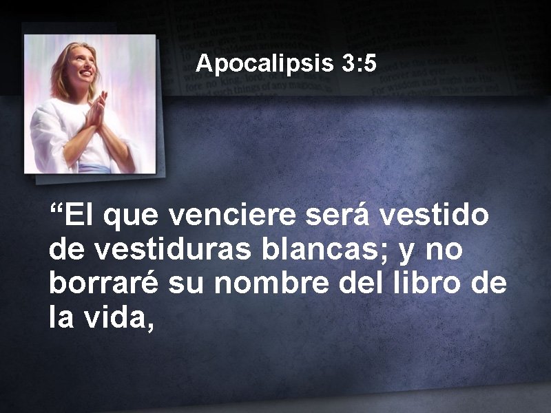 Apocalipsis 3: 5 “El que venciere será vestido de vestiduras blancas; y no borraré