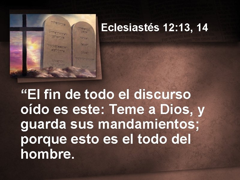 Eclesiastés 12: 13, 14 “El fin de todo el discurso oído es este: Teme