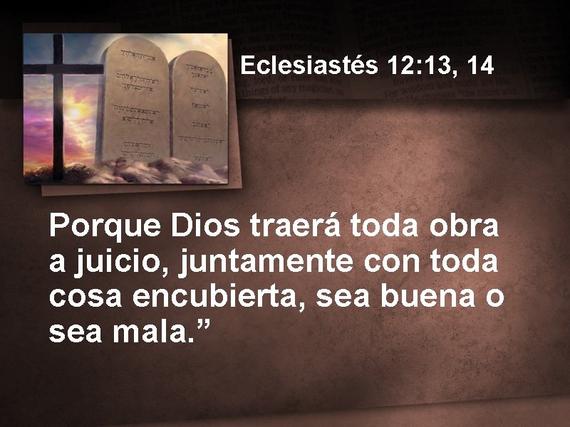 Eclesiastés 12: 13, 14 Porque Dios traerá toda obra a juicio, juntamente con toda