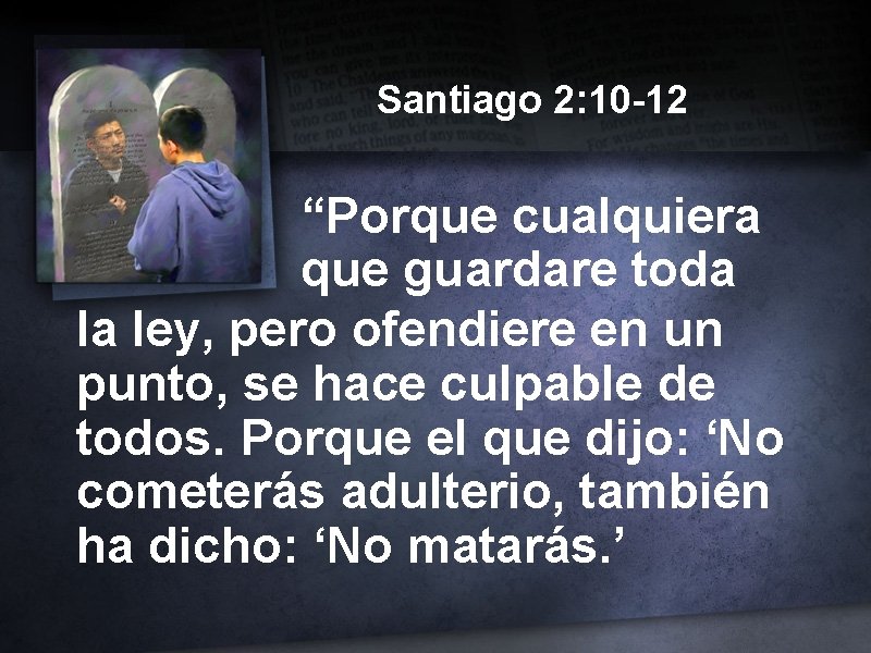 Santiago 2: 10 -12 “Porque cualquiera que guardare toda la ley, pero ofendiere en