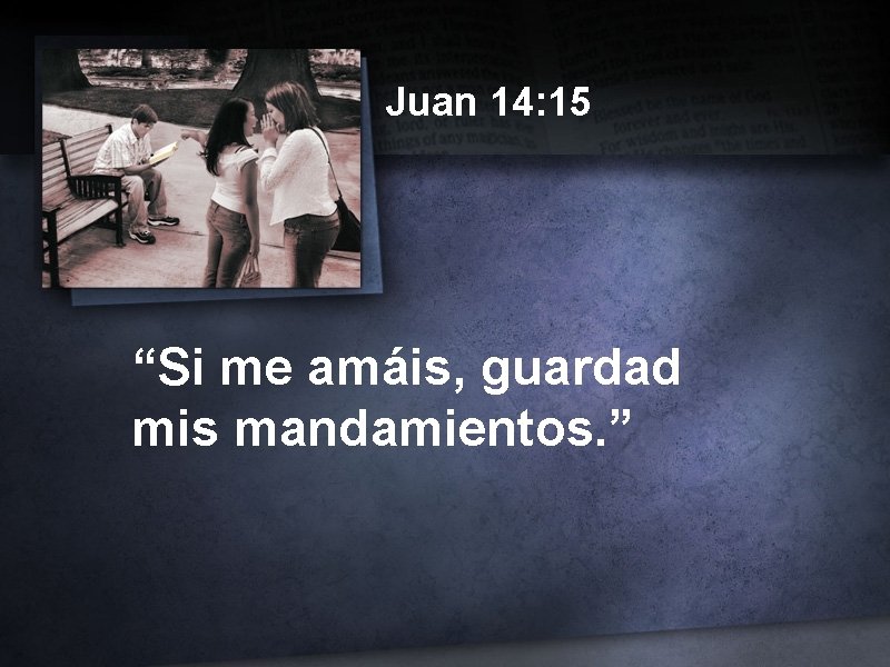 Juan 14: 15 “Si me amáis, guardad mis mandamientos. ” 