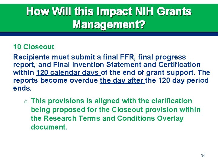 How Will this Impact NIH Grants Management? 10 Closeout Recipients must submit a final