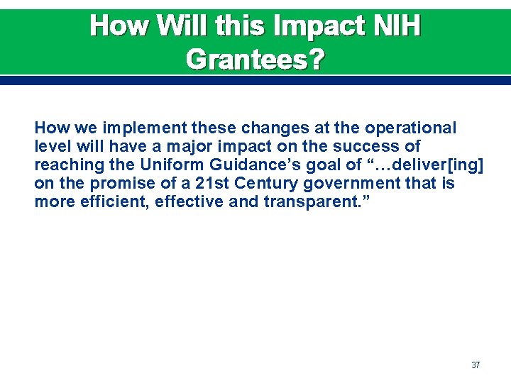 How Will this Impact NIH Grantees? How we implement these changes at the operational