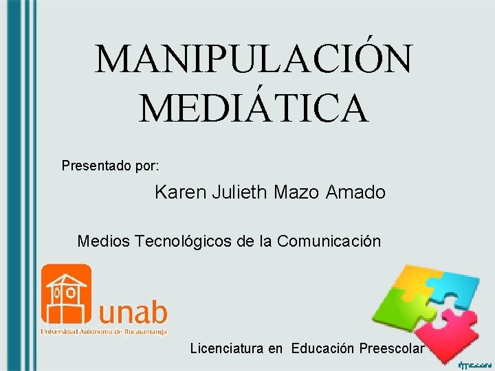 MANIPULACIÓN MEDIÁTICA Presentado por: Karen Julieth Mazo Amado Medios Tecnológicos de la Comunicación Licenciatura