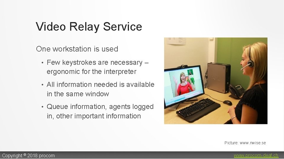 Video Relay Service One workstation is used • Few keystrokes are necessary – ergonomic