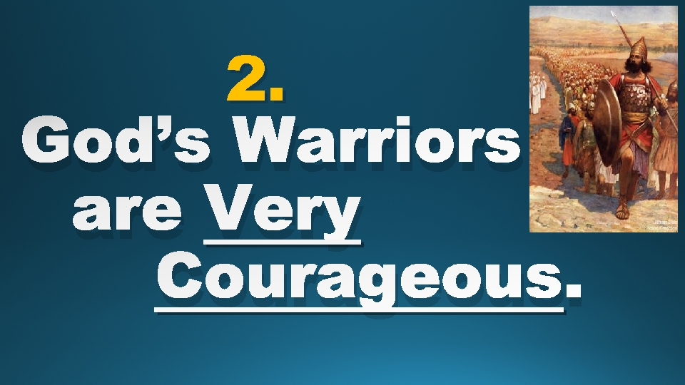 2. God’s Warriors are Very Courageous. 