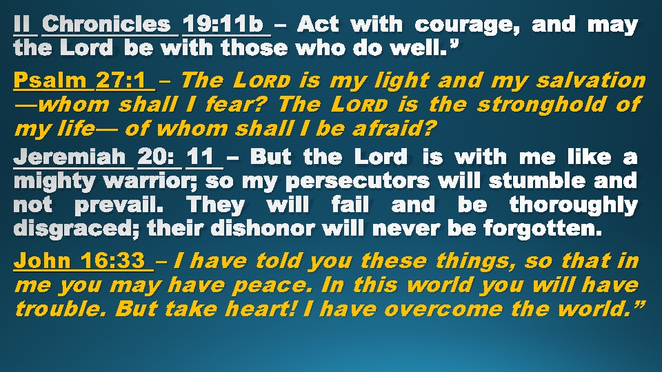 II Chronicles 19: 11 b – Act with courage, and may the LORD be