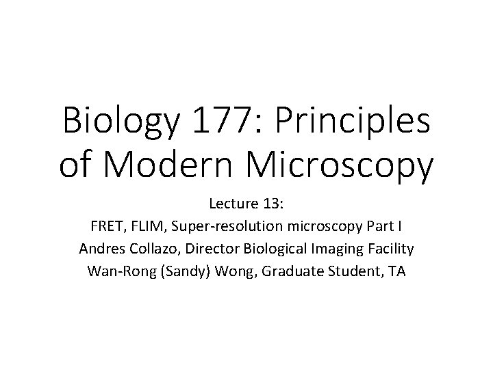 Biology 177: Principles of Modern Microscopy Lecture 13: FRET, FLIM, Super-resolution microscopy Part I