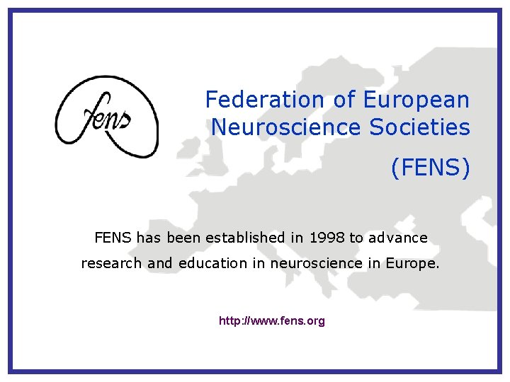 Federation of European Neuroscience Societies (FENS) FENS has been established in 1998 to advance