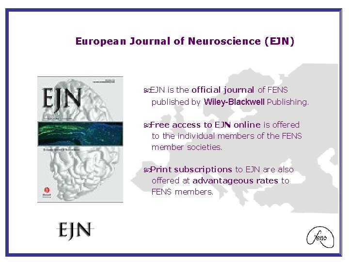 European Journal of Neuroscience (EJN) EJN is the official journal of FENS published by
