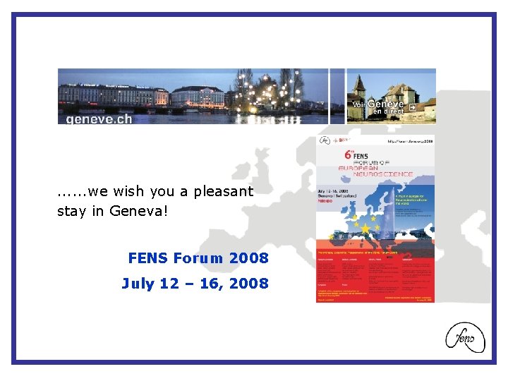 . . . we wish you a pleasant stay in Geneva! FENS Forum 2008