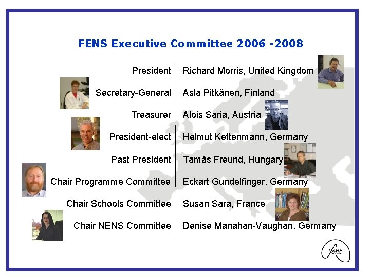 FENS Executive Committee 2006 -2008 President Secretary-General Treasurer Richard Morris, United Kingdom Asla Pitkänen,