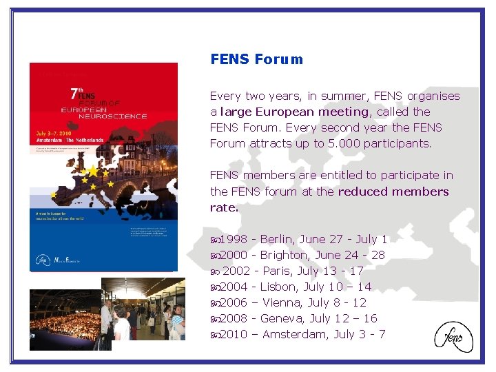 FENS Forum Every two years, in summer, FENS organises a large European meeting, called