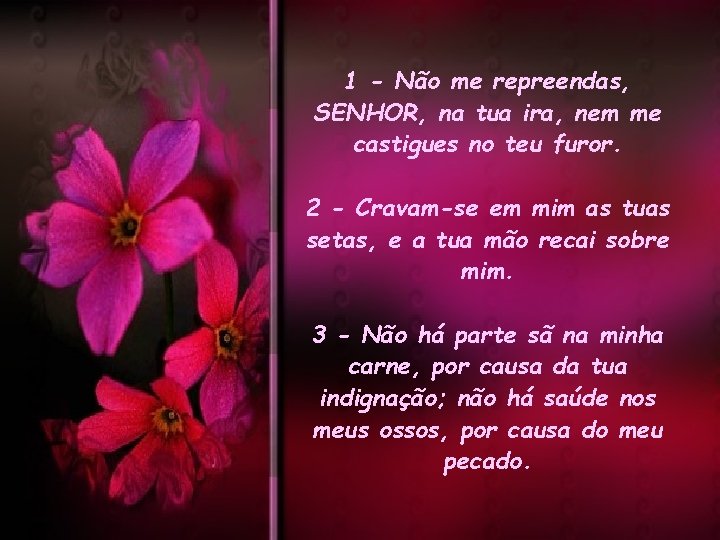 1 - Não me repreendas, SENHOR, na tua ira, nem me castigues no teu 1 - Não me repreendas, SENHOR, na tua ira, nem me castigues no teu