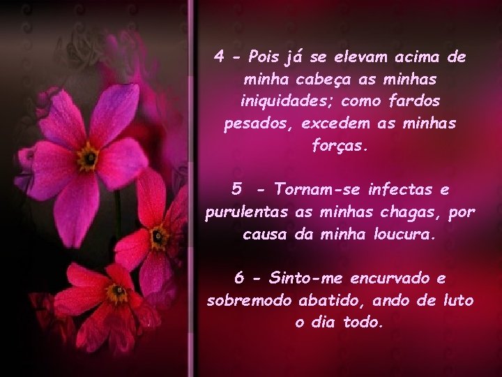 4 - Pois já se elevam acima de minha cabeça as minhas iniquidades; como 4 - Pois já se elevam acima de minha cabeça as minhas iniquidades; como