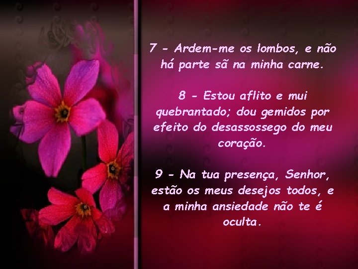 7 - Ardem-me os lombos, e não há parte sã na minha carne. 8 7 - Ardem-me os lombos, e não há parte sã na minha carne. 8