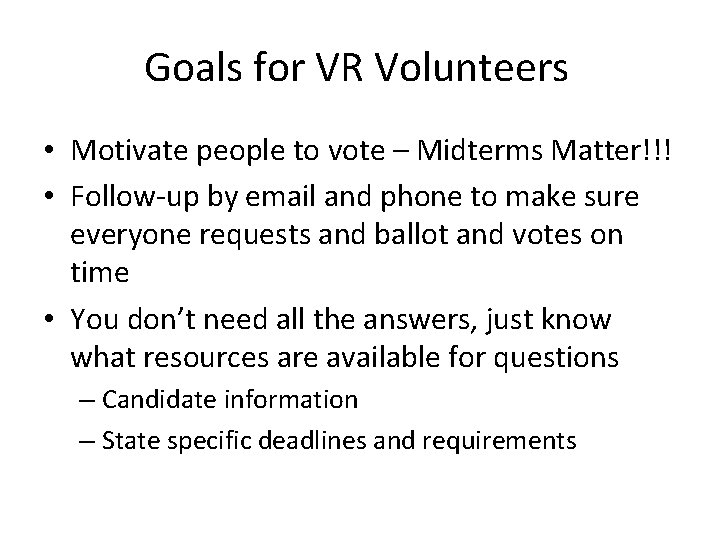 Goals for VR Volunteers • Motivate people to vote – Midterms Matter!!! • Follow-up