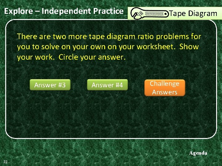 Explore – Independent Practice Tape Diagram There are two more tape diagram ratio problems Explore – Independent Practice Tape Diagram There are two more tape diagram ratio problems