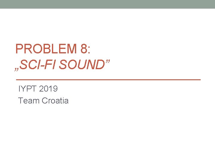 PROBLEM 8: „SCI-FI SOUND” IYPT 2019 Team Croatia 