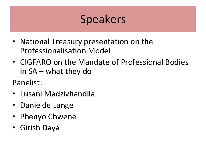 Speakers • National Treasury presentation on the Professionalisation Model • CIGFARO on the Mandate