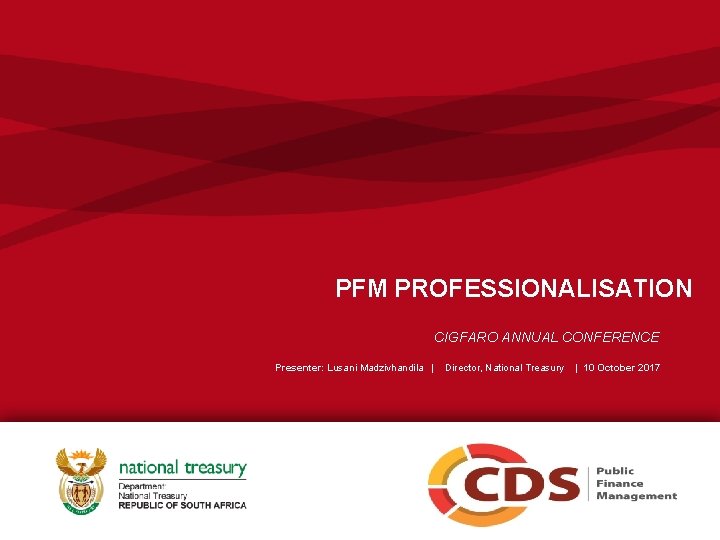 PFM PROFESSIONALISATION CIGFARO ANNUAL CONFERENCE Presenter: Lusani Madzivhandila | Director, National Treasury | 10