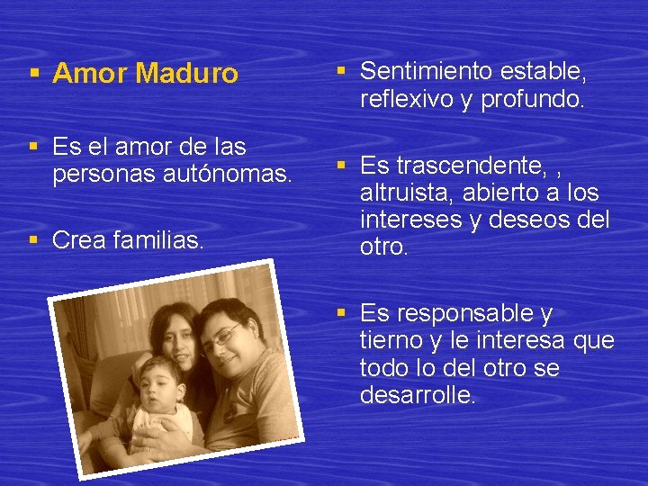 § Amor Maduro § Es el amor de las personas autónomas. § Crea familias.