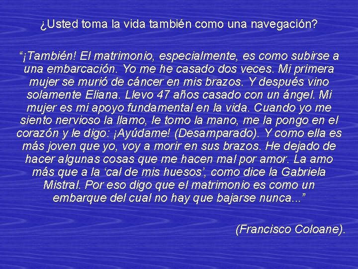 ¿Usted toma la vida también como una navegación? “¡También! El matrimonio, especialmente, es como