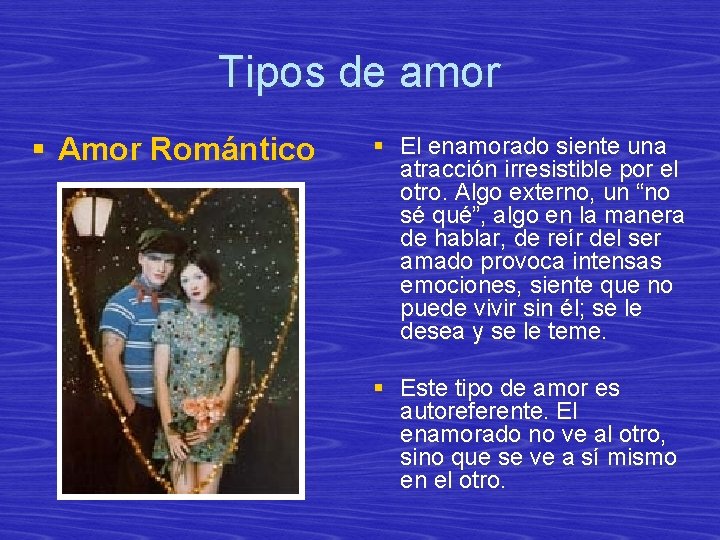 Tipos de amor § Amor Romántico § El enamorado siente una atracción irresistible por